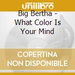 Big Bertha - What Color Is Your Mind cd musicale