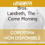 Bros. Landreth, The - Come Morning cd musicale