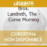 Bros. Landreth, The - Come Morning cd