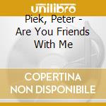 Piek, Peter - Are You Friends With Me cd musicale