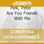 Piek, Peter - Are You Friends With Me cd