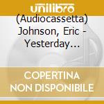 (Audiocassetta) Johnson, Eric - Yesterday Meets Today cd musicale