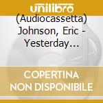 (Audiocassetta) Johnson, Eric - Yesterday Meets Today cd