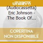 (Audiocassetta) Eric Johnson - The Book Of Making cd musicale