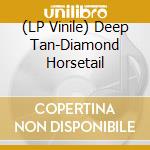 (LP Vinile) Deep Tan-Diamond Horsetail vinile