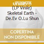 (LP Vinile) Skeletal Earth - De.Ev O.Lu Shun lp vinile