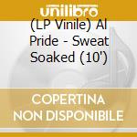 (LP Vinile) Al Pride - Sweat Soaked (10