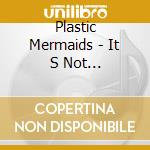 Plastic Mermaids - It S Not Comfortable Togrow cd
