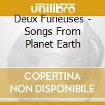 Deux Furieuses - Songs From Planet Earth cd musicale