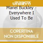 Mariel Buckley - Everywhere I Used To Be cd