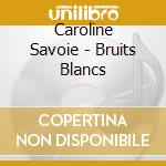 Caroline Savoie - Bruits Blancs cd