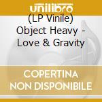 (LP Vinile) Object Heavy - Love & Gravity vinile