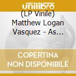 (LP Vinile) Matthew Logan Vasquez - As All Get Out vinile