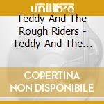 Teddy And The Rough Riders - Teddy And The Rough Riders cd musicale
