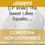 (LP Vinile) The Sweet Lillies - Equality (Indie Exclusive) vinile