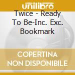 Twice - Ready To Be-Inc. Exc. Bookmark cd