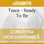Twice - Ready To Be cd