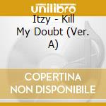 Itzy - Kill My Doubt (Ver. A) cd