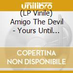 (LP Vinile) Amigo The Devil - Yours Until The War Is Over vinile