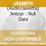 (Audiocassetta) Antoje - Null Data cd