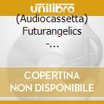 (Audiocassetta) Futurangelics - Futurangelics cd
