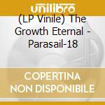 (LP Vinile) The Growth Eternal - Parasail-18 vinile