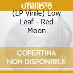 (LP Vinile) Low Leaf - Red Moon vinile