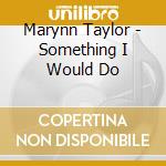 Marynn Taylor - Something I Would Do cd