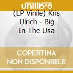 (LP Vinile) Kris Ulrich - Big In The Usa vinile