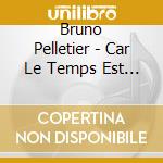 Bruno Pelletier - Car Le Temps Est Venu cd musicale