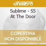 Sublime - S5 At The Door cd