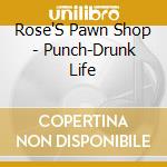 Rose'S Pawn Shop - Punch-Drunk Life cd