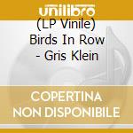 (LP Vinile) Birds In Row - Gris Klein vinile