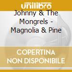 Johnny & The Mongrels - Magnolia & Pine cd