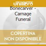 Bonecarver - Carnage Funeral cd musicale