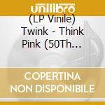 (LP Vinile) Twink - Think Pink (50Th Anniversary Edition) vinile