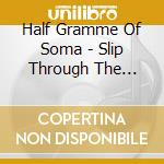 Half Gramme Of Soma - Slip Through The Cracks cd