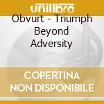 Obvurt - Triumph Beyond Adversity cd musicale