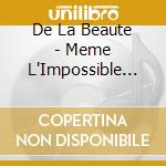 De La Beaute - Meme L'Impossible Fleurit cd musicale