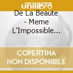 De La Beaute - Meme L'Impossible Fleurit cd