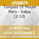 Tongues Of Mount Meru - Kalpa (2 Cd) cd