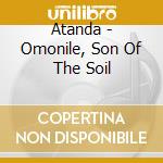 Atanda - Omonile, Son Of The Soil cd