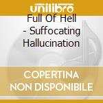 Full Of Hell - Suffocating Hallucination cd musicale