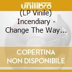 (LP Vinile) Incendiary - Change The Way You Think About Pain lp vinile