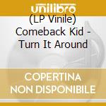 (LP Vinile) Comeback Kid - Turn It Around lp vinile