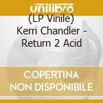 (LP Vinile) Kerri Chandler - Return 2 Acid vinile