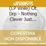 (LP Vinile) Clt Drp - Nothing Clever  Just Feelings vinile