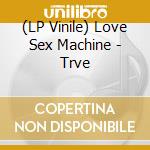 (LP Vinile) Love Sex Machine - Trve lp vinile