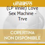 (LP Vinile) Love Sex Machine - Trve vinile