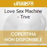 Love Sex Machine - Trve cd musicale